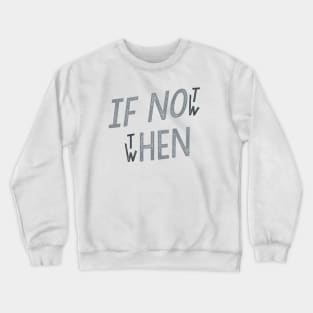 If Not Now Then When Crewneck Sweatshirt